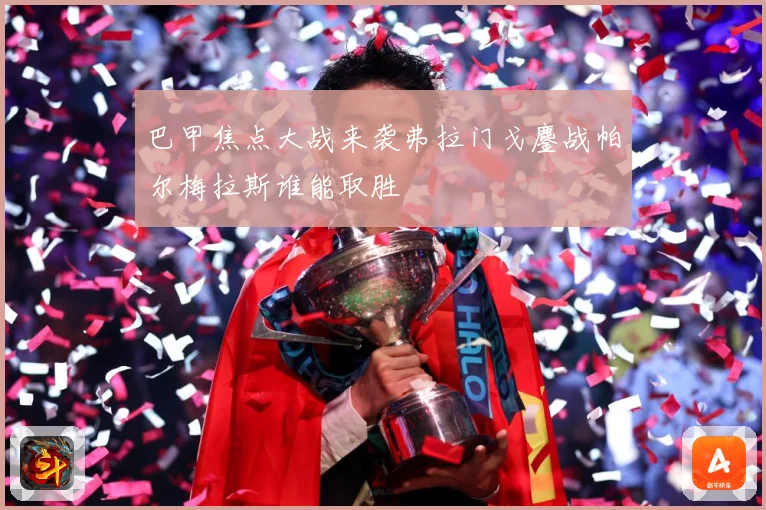 巴甲焦点大战来袭弗拉门戈鏖战帕尔梅拉斯谁能取胜