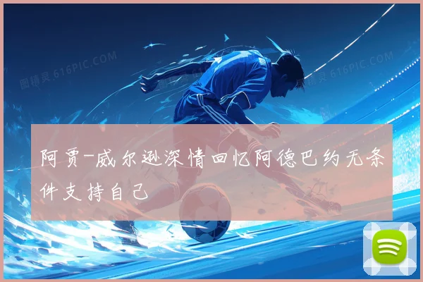 阿贾-威尔逊深情回忆阿德巴约无条件支持自己