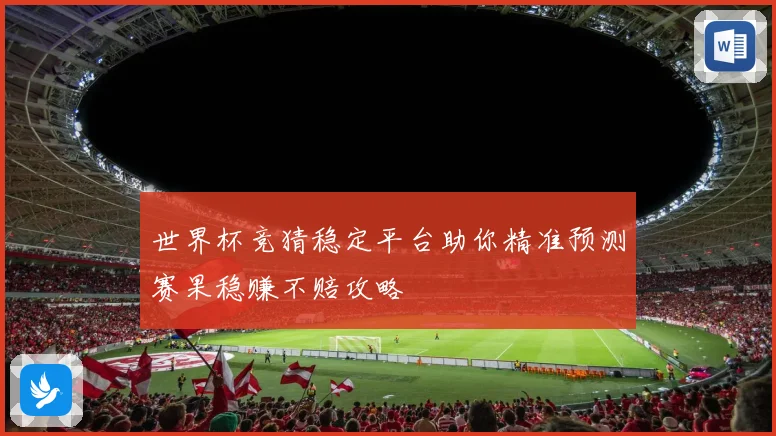 世界杯竞猜稳定平台助你精准预测赛果稳赚不赔攻略