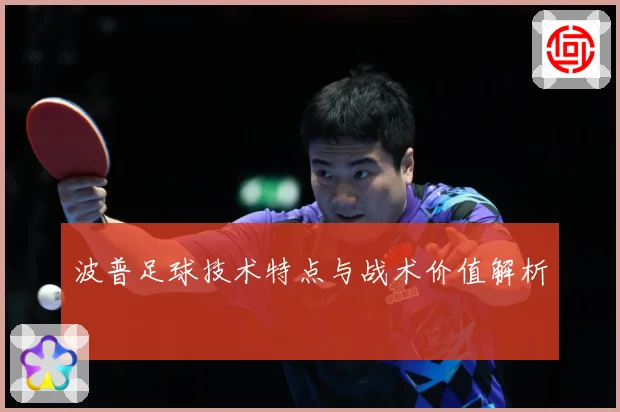 波普足球技术特点与战术价值解析