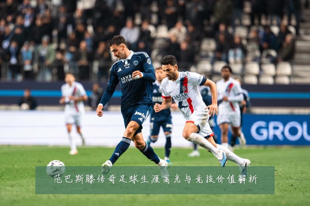 范巴斯滕传奇足球生涯高光与竞技价值解析